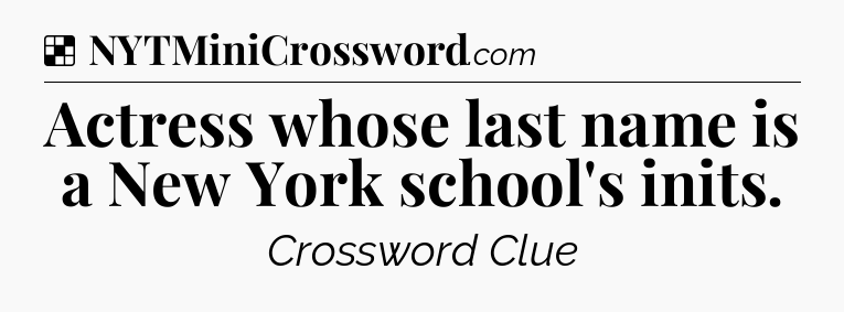 Solution: Actress whose last name is a New York school's inits - NYT Crossword