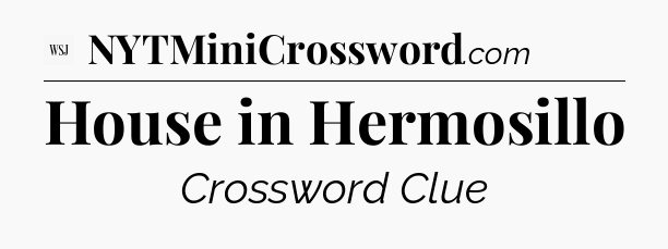 House in Hermosillo - WSJ Crossword