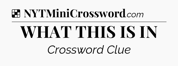 Solution: WHAT THIS IS IN - NYT Crossword