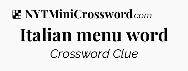 Solution: Italian menu word - NYT Crossword