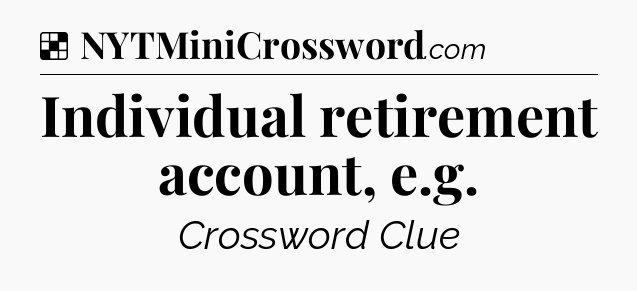 Solution: Individual retirement account, e.g - NYT Crossword