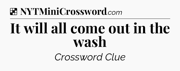Solution: It will all come out in the wash - NYT Crossword