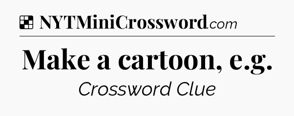 Solution: Make a cartoon, e.g - NYT Crossword
