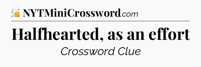 Halfhearted, as an effort - 7 Little Words