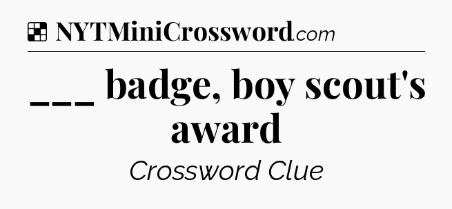 Solution: ___ badge, boy scout's award - NYT Crossword
