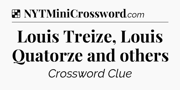 Solution: Louis Treize, Louis Quatorze and others - NYT Crossword