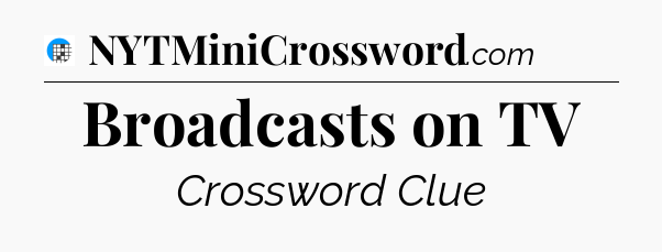 Broadcasts on TV Crossword Clue