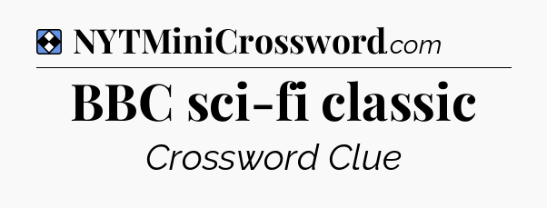 Solution: BBC sci-fi classic - NYT Mini Crossword