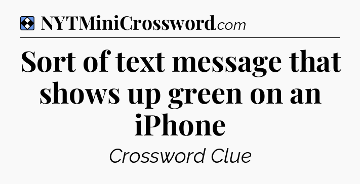 Solution: Sort of text message that shows up green on an iPhone - NYT Mini Crossword