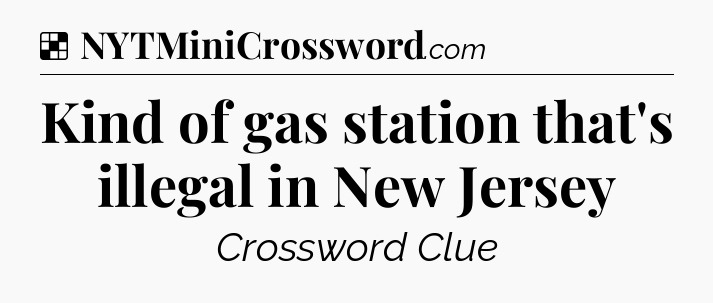 Solution: Kind of gas station that's illegal in New Jersey - NYT Crossword