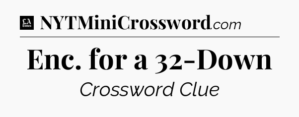 Enc. for a 32-Down - LA Times Crossword