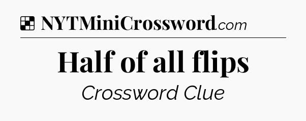 Solution: Half of all flips - NYT Crossword