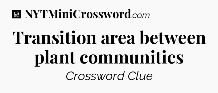 Transition area between plant communities - LA Times Crossword