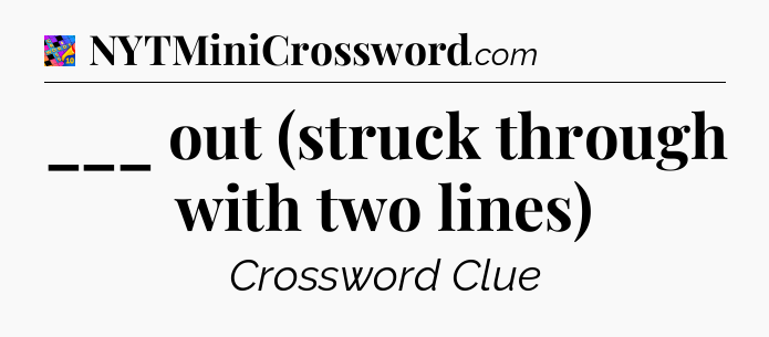 ___ out (struck through with two lines) Crossword Clue