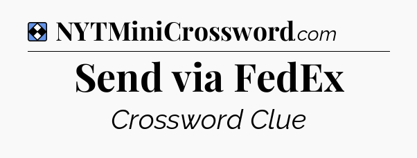 Solution: Send via FedEx - NYT Mini Crossword