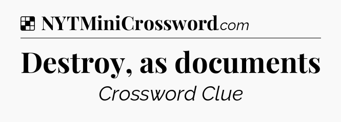 Solution: Destroy, as documents - NYT Crossword