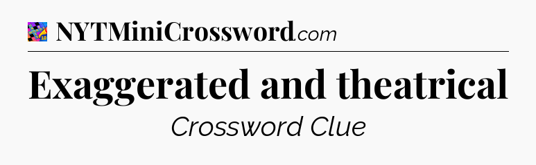 Exaggerated and theatrical Crossword Clue