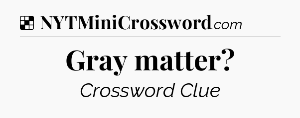 Solution: Gray matter - NYT Crossword