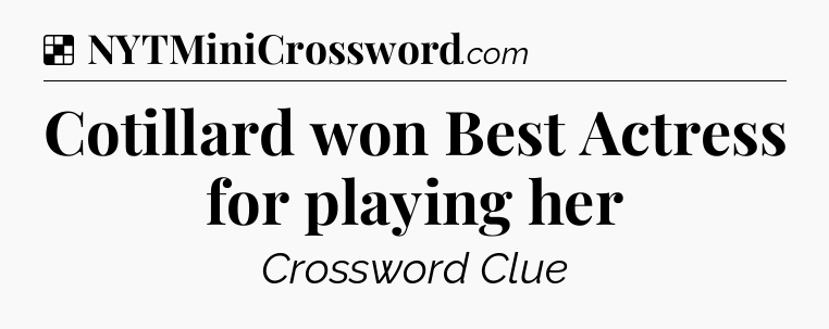 Solution: Cotillard won Best Actress for playing her - NYT Crossword