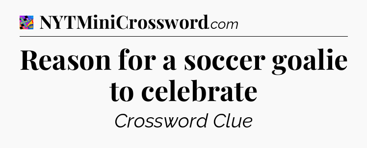Reason for a soccer goalie to celebrate Crossword Clue