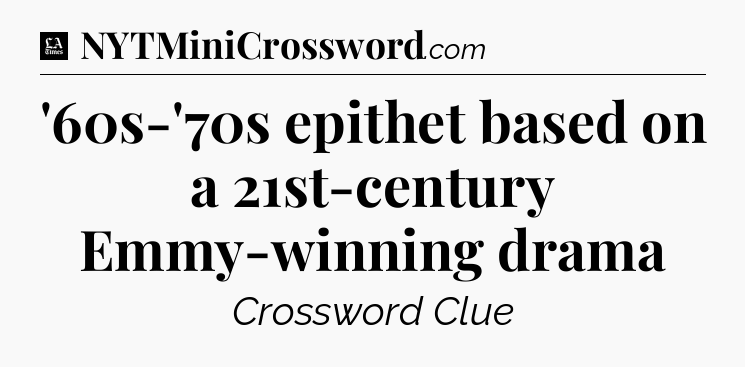 '60s-'70s epithet based on a 21st-century Emmy-winning drama - LA Times Crossword