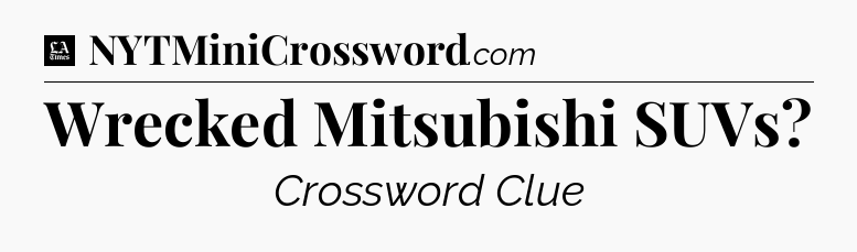 Wrecked Mitsubishi SUVs - LA Times Crossword