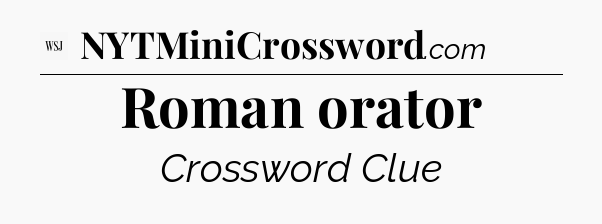 Roman orator - WSJ Crossword