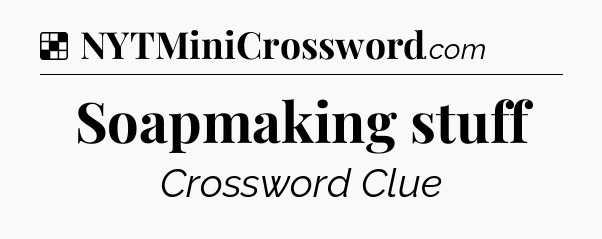 Solution: Soapmaking stuff - NYT Crossword