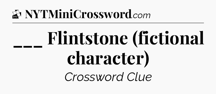 ___ Flintstone (fictional character) - Daily Themed Classic Crossword
