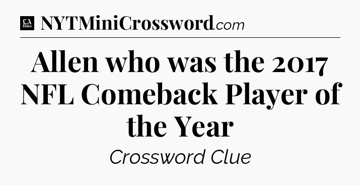 Allen who was the 2017 NFL Comeback Player of the Year - LA Times Crossword