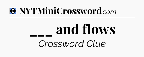 Solution: ___ and flows - NYT Mini Crossword