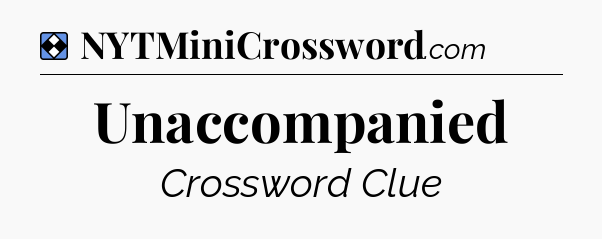 Solution: Unaccompanied - NYT Mini Crossword