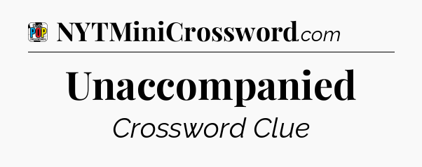 Unaccompanied Crossword Clue