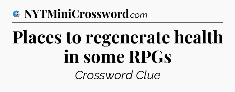 Places to regenerate health in some RPGs Crossword Clue