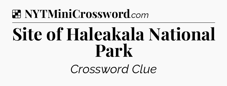 Solution: Site of Haleakala National Park - NYT Crossword