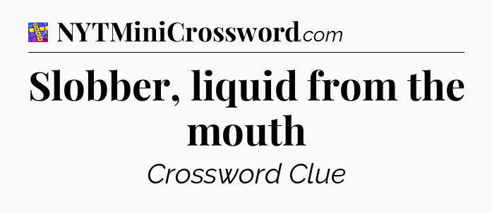 Slobber, liquid from the mouth Codycross