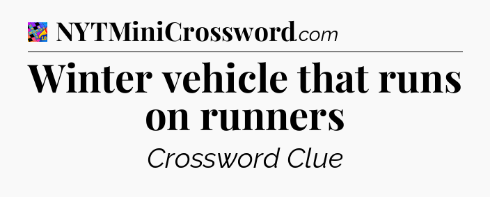 Winter vehicle that runs on runners Crossword Clue