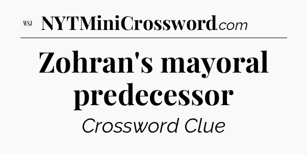 Zohran's mayoral predecessor - WSJ Crossword