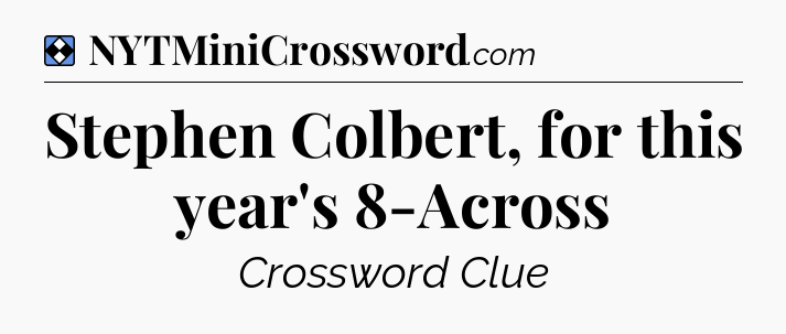 Solution: Stephen Colbert, for this year's 8-Across - NYT Mini Crossword