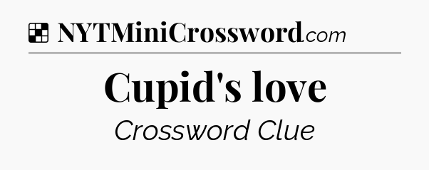 Solution: Cupid's love - NYT Crossword