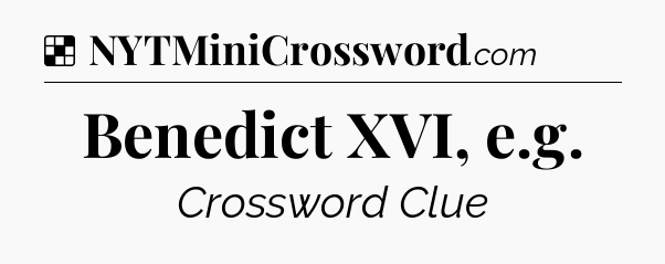 Solution: Benedict XVI, e.g - NYT Crossword