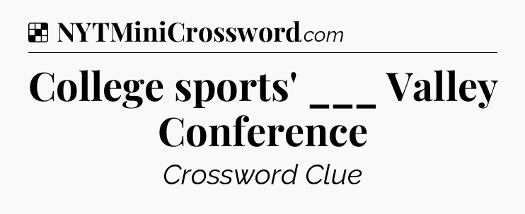 Solution: College sports' ___ Valley Conference - NYT Crossword