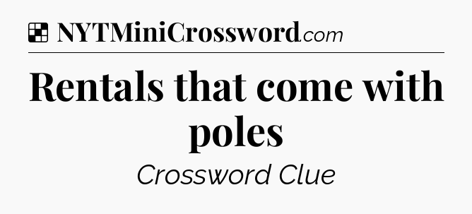 Solution: Rentals that come with poles - NYT Crossword