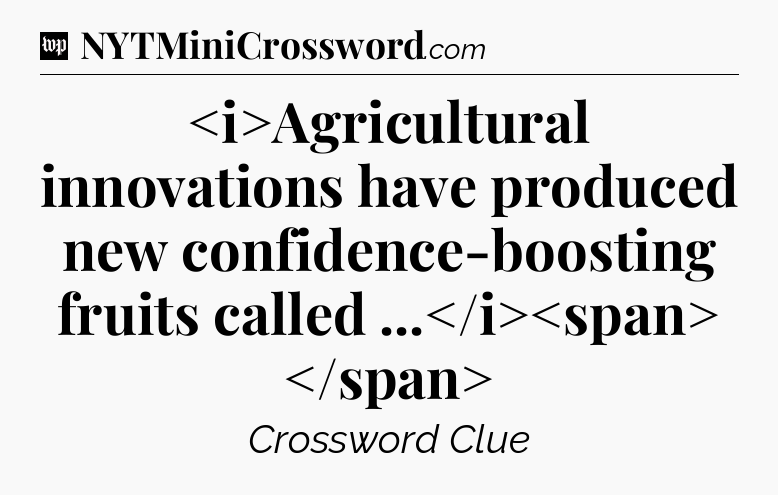 Agricultural innovations have produced new confidence-boosting fruits called ...
 Crossword Clue