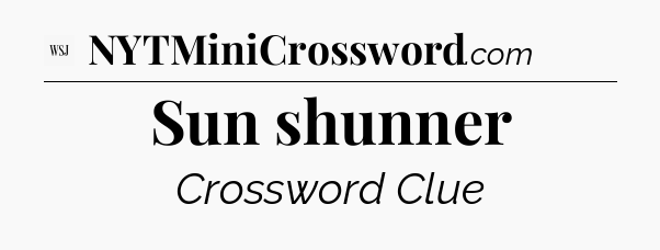 Sun shunner - WSJ Crossword