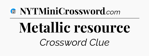 Metallic resource Crossword Clue