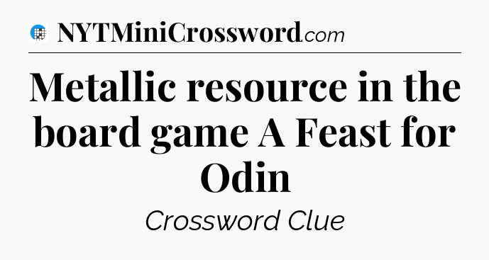 Metallic resource in the board game A Feast for Odin Crossword Clue