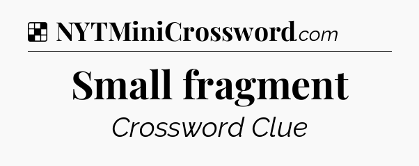 Solution: Small fragment - NYT Crossword