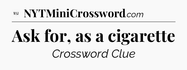 Ask for, as a cigarette - WSJ Crossword