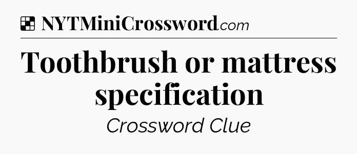 Solution: Toothbrush or mattress specification - NYT Crossword